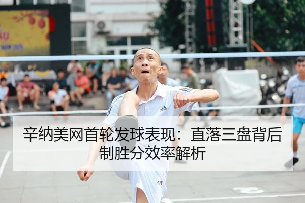 辛纳美网首轮发球表现：直落三盘背后制胜分效率解析
