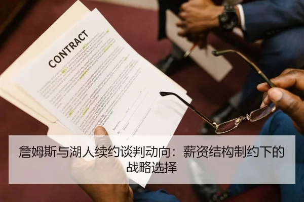詹姆斯与湖人续约谈判动向：薪资结构制约下的战略选择